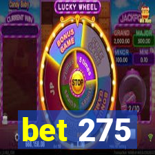 bet 275